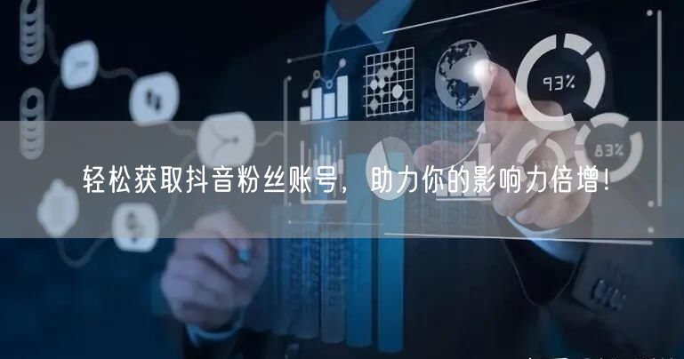 轻松获取抖音粉丝账号,助力你的影响力倍增!