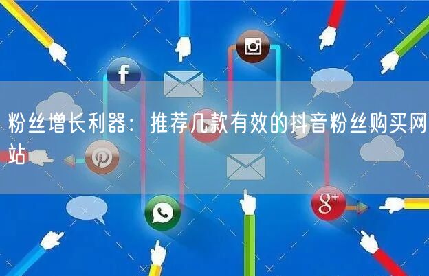 粉丝增长利器：推荐几款有效的抖音粉丝购买网站