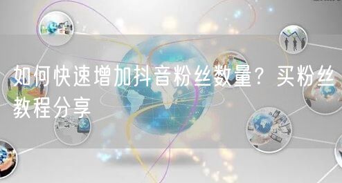 如何快速增加抖音粉丝数量?买粉丝教程分享