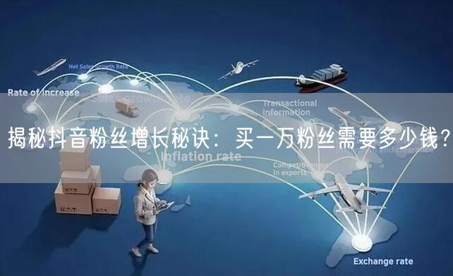 揭秘抖音粉丝增长秘诀:买一万粉丝需要多少钱?