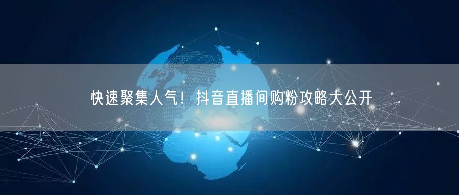 快速聚集人气！抖音直播间购粉攻略大公开
