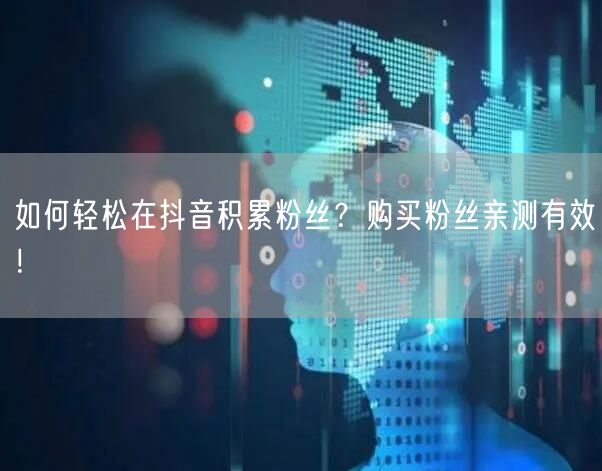 如何轻松在抖音积累粉丝？购买粉丝亲测有效！