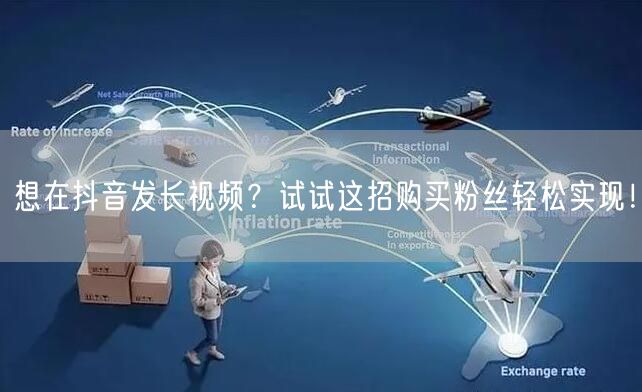 想在抖音发长视频？试试这招购买粉丝轻松实现！