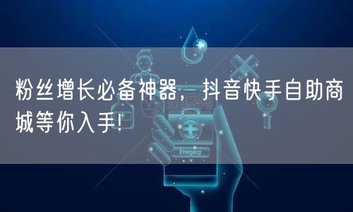 粉丝增长必备神器，抖音快手自助商城等你入手!