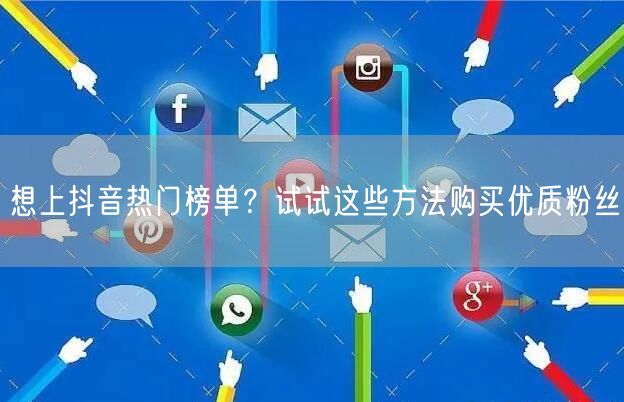 想上抖音热门榜单？试试这些方法购买优质粉丝