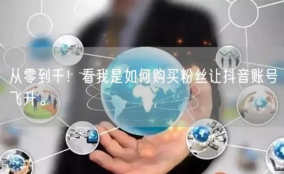 从零到千！看我是如何购买粉丝让抖音账号飞升。