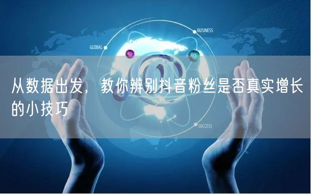从数据出发，教你辨别抖音粉丝是否真实增长的小技巧