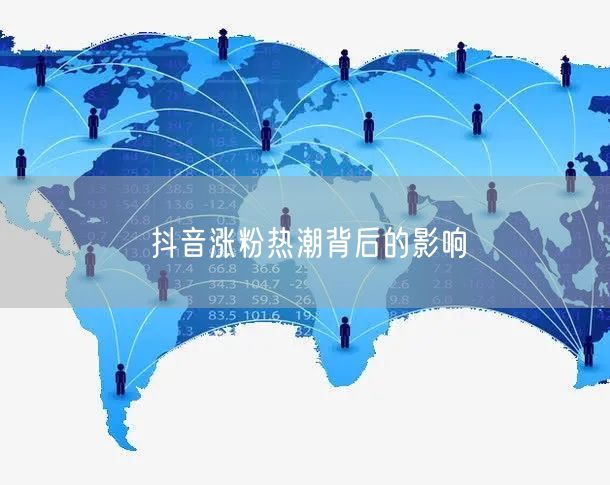 抖音涨粉热潮背后的影响