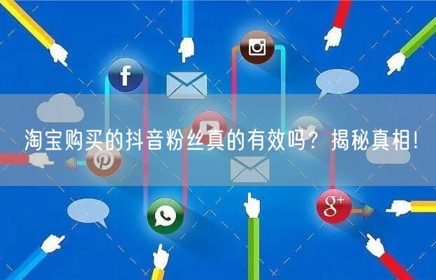 淘宝购买的抖音粉丝真的有效吗？揭秘真相！