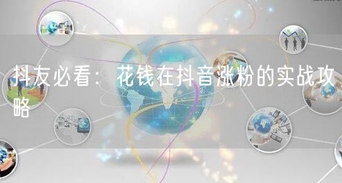 抖友必看：花钱在抖音涨粉的实战攻略