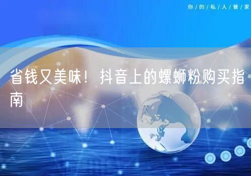 省钱又美味！抖音上的螺蛳粉购买指南