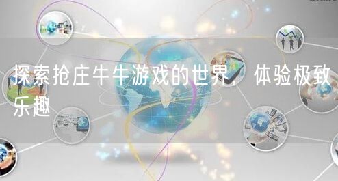 探索抢庄牛牛游戏的世界，体验极致乐趣