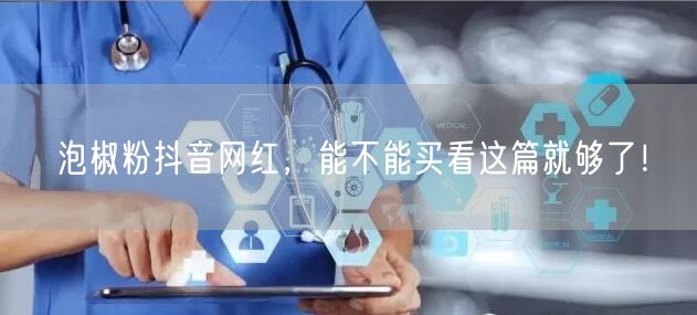 泡椒粉抖音网红，能不能买看这篇就够了！