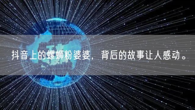 抖音上的螺蛳粉婆婆，背后的故事让人感动。