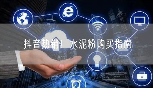 抖音热销！水泥粉购买指南
