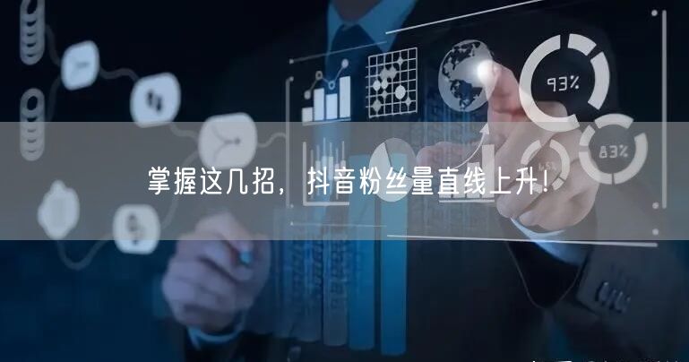 掌握这几招，抖音粉丝量直线上升！